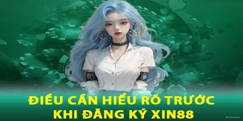 Những điều cần hiểu rõ trước khi đăng ký xin88