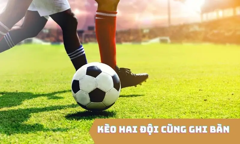 Kèo 2 đội ghi bàn là gì ?