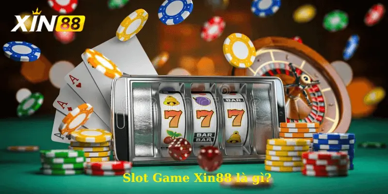 Tìm hiểu về game slot của xin88 là gì?